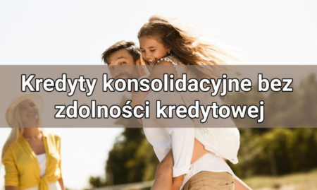 Kredyty konsolidacyjne bez zdolności kredytowej